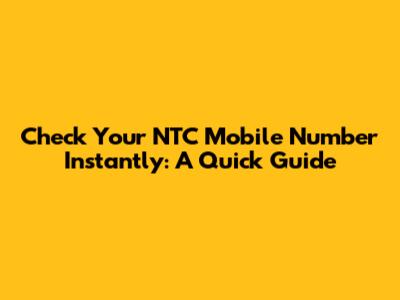 Check Your NTC Mobile Number Instantly: A Quick Guide