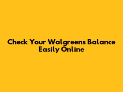 Check Your Walgreens Balance Easily Online