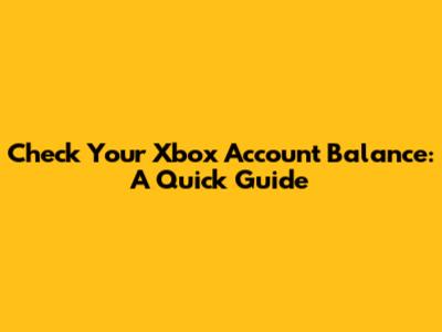 Check Your Xbox Account Balance: A Quick Guide