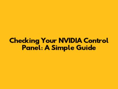 Checking Your NVIDIA Control Panel: A Simple Guide