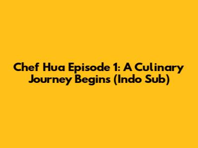 Chef Hua Episode 1: A Culinary Journey Begins (Indo Sub)
