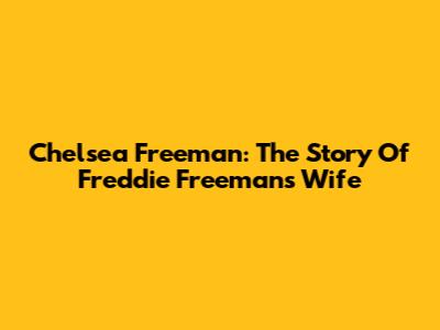 Chelsea Freeman: The Story Of Freddie Freeman's Wife