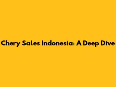 Chery Sales Indonesia: A Deep Dive