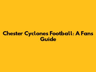 Chester Cyclones Football: A Fan's Guide