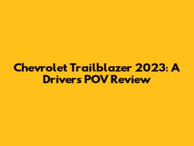 Chevrolet Trailblazer 2023: A Driver's POV Review