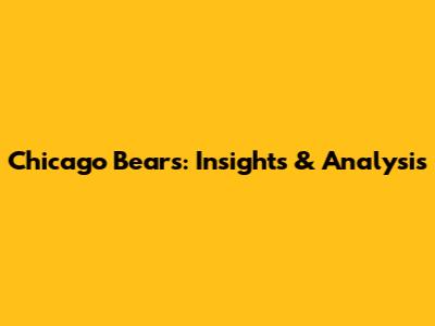 Chicago Bears: Insights & Analysis