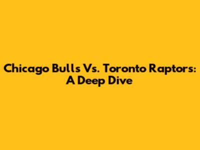 Chicago Bulls Vs. Toronto Raptors: A Deep Dive