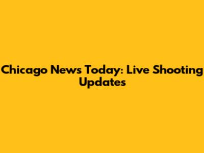 Chicago News Today: Live Shooting Updates
