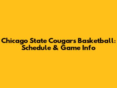 Chicago State Cougars Basketball: Schedule & Game Info