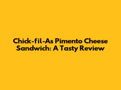 Chick-fil-A's Pimento Cheese Sandwich: A Tasty Review