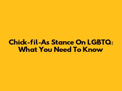 Chick-fil-A's Stance On LGBTQ: What You Need To Know