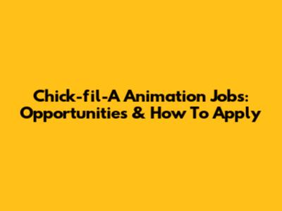 Chick-fil-A Animation Jobs: Opportunities & How To Apply