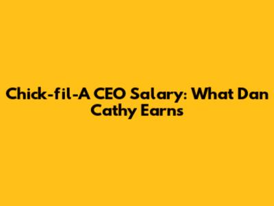 Chick-fil-A CEO Salary: What Dan Cathy Earns