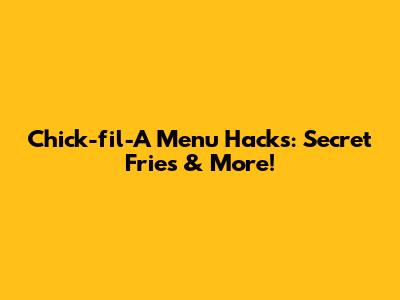 Chick-fil-A Menu Hacks: Secret Fries & More!