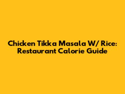 Chicken Tikka Masala W/ Rice: Restaurant Calorie Guide