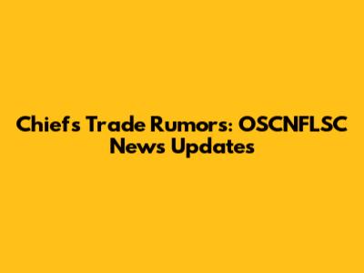 Chiefs Trade Rumors: OSCNFLSC News Updates