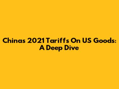 China's 2021 Tariffs On US Goods: A Deep Dive