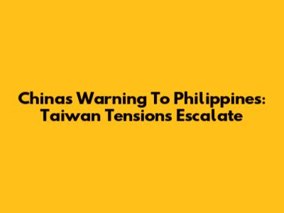 China's Warning To Philippines: Taiwan Tensions Escalate