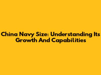 China Navy Size: Understanding Its Growth And Capabilities