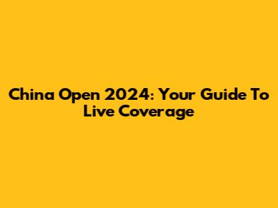 China Open 2024: Your Guide To Live Coverage