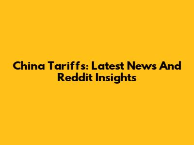 China Tariffs: Latest News And Reddit Insights