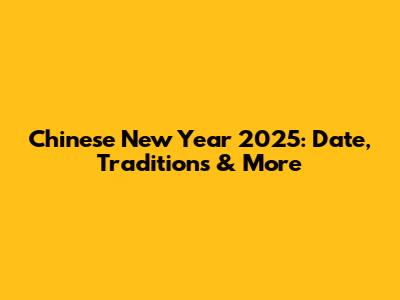 Chinese New Year 2025: Date, Traditions & More