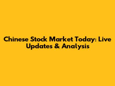 Chinese Stock Market Today: Live Updates & Analysis