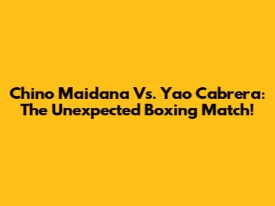 Chino Maidana Vs. Yao Cabrera: The Unexpected Boxing Match!