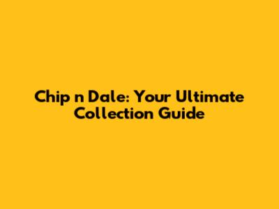Chip 'n' Dale: Your Ultimate Collection Guide