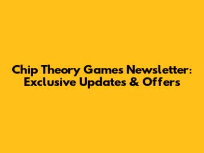Chip Theory Games Newsletter: Exclusive Updates & Offers