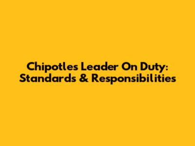 Chipotle's Leader On Duty: Standards & Responsibilities