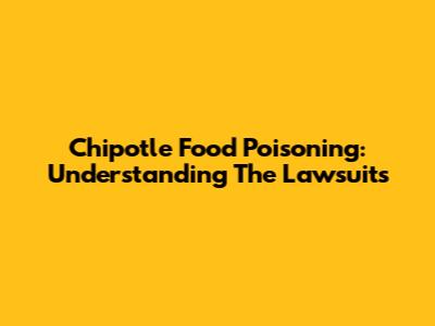 Chipotle Food Poisoning: Understanding The Lawsuits