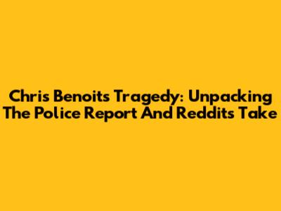 Chris Benoit's Tragedy: Unpacking The Police Report And Reddit's Take