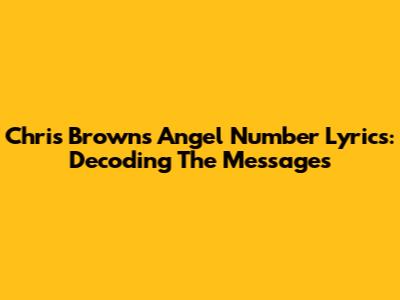 Chris Brown's Angel Number Lyrics: Decoding The Messages