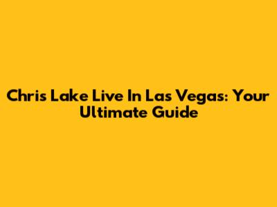 Chris Lake Live In Las Vegas: Your Ultimate Guide