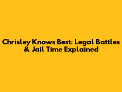 Chrisley Knows Best: Legal Battles & Jail Time Explained