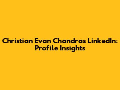 Christian Evan Chandra's LinkedIn: Profile Insights
