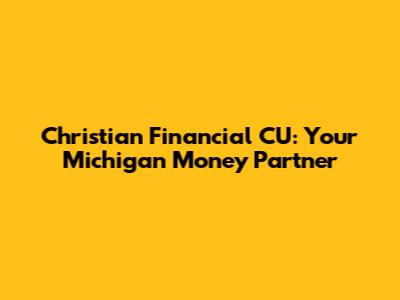 Christian Financial CU: Your Michigan Money Partner