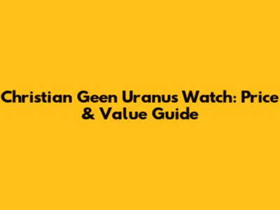 Christian Geen Uranus Watch: Price & Value Guide