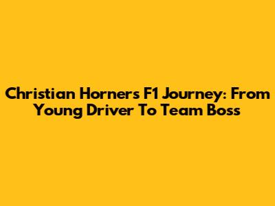 Christian Horner's F1 Journey: From Young Driver To Team Boss