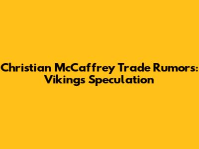 Christian McCaffrey Trade Rumors: Vikings Speculation