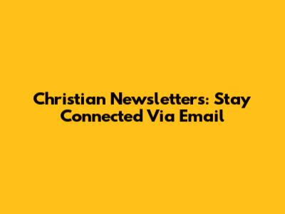 Christian Newsletters: Stay Connected Via Email