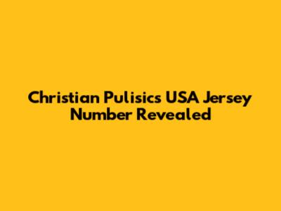 Christian Pulisic's USA Jersey Number Revealed