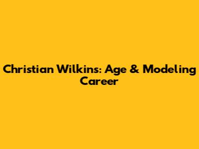 Christian Wilkins: Age & Modeling Career
