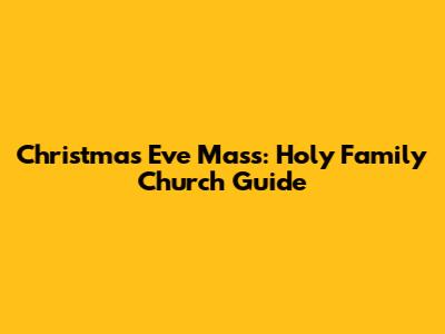 Christmas Eve Mass: Holy Family Church Guide