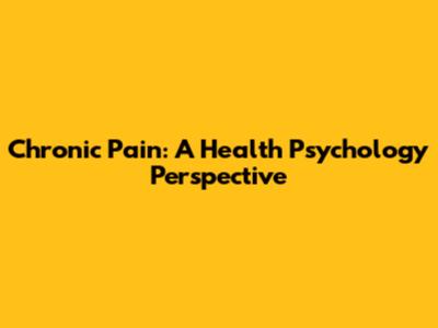 Chronic Pain: A Health Psychology Perspective