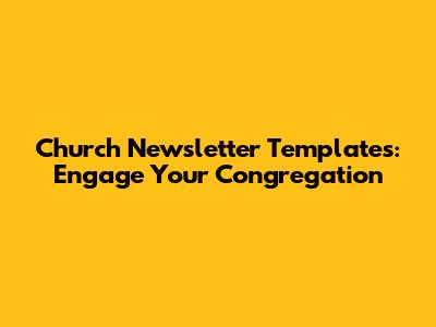 Church Newsletter Templates: Engage Your Congregation