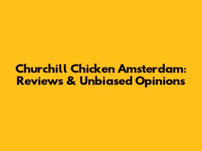 Churchill Chicken Amsterdam: Reviews & Unbiased Opinions