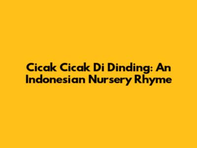 Cicak Cicak Di Dinding: An Indonesian Nursery Rhyme