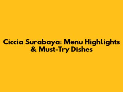 Ciccia Surabaya: Menu Highlights & Must-Try Dishes